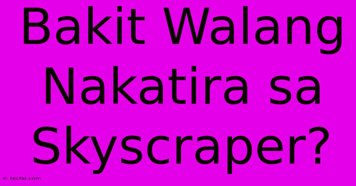 Bakit Walang Nakatira Sa Skyscraper?