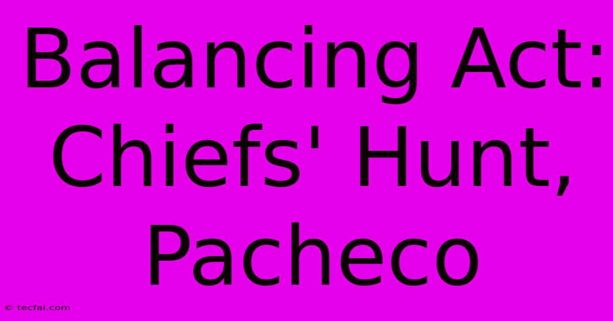 Balancing Act: Chiefs' Hunt, Pacheco