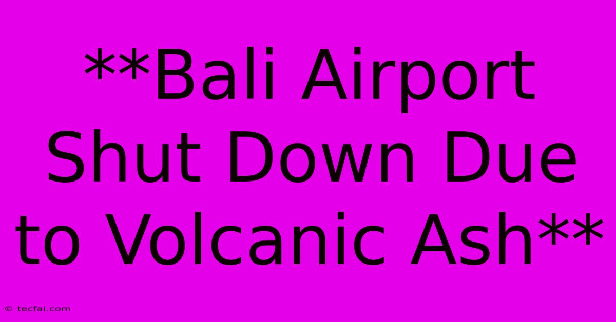 **Bali Airport Shut Down Due To Volcanic Ash**