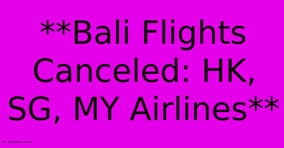 **Bali Flights Canceled: HK, SG, MY Airlines**