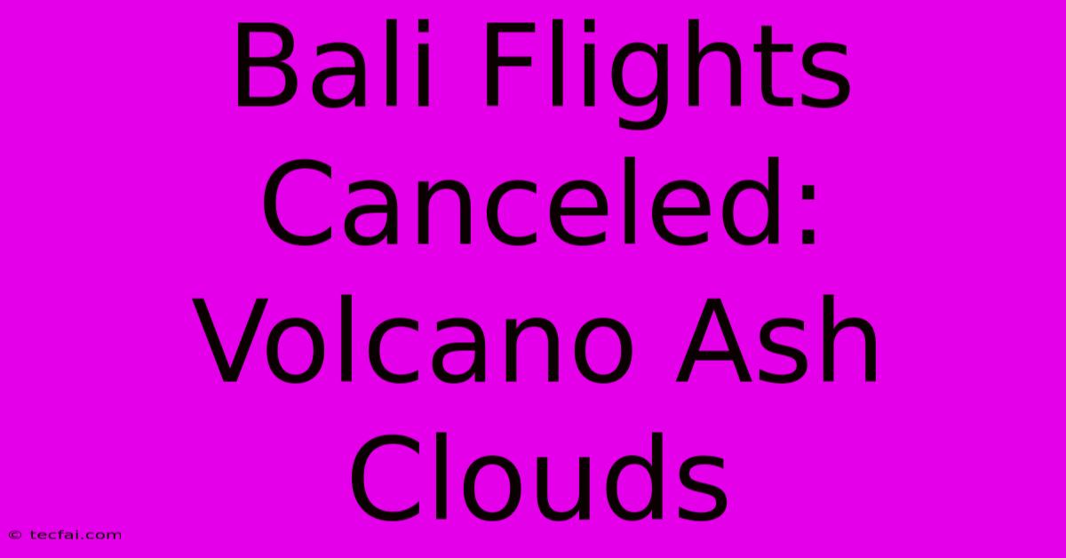 Bali Flights Canceled: Volcano Ash Clouds