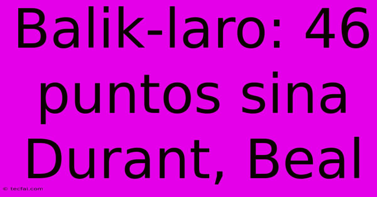 Balik-laro: 46 Puntos Sina Durant, Beal