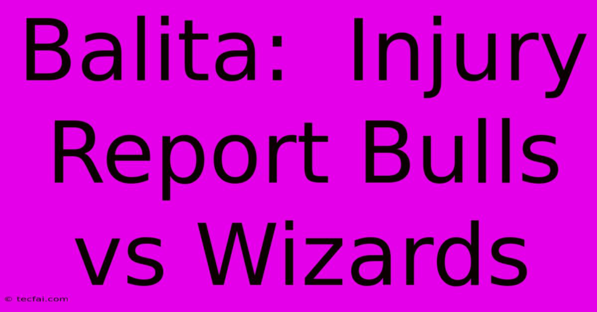 Balita:  Injury Report Bulls Vs Wizards