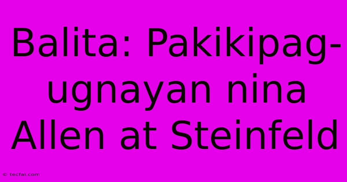 Balita: Pakikipag-ugnayan Nina Allen At Steinfeld