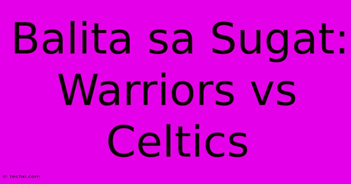 Balita Sa Sugat: Warriors Vs Celtics