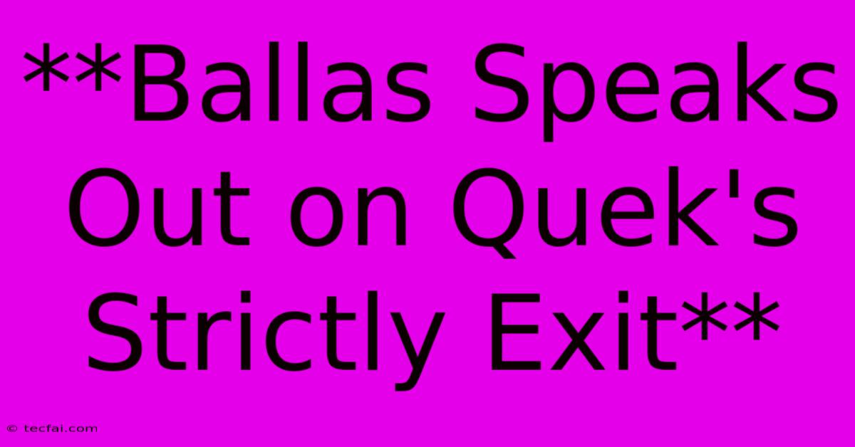 **Ballas Speaks Out On Quek's Strictly Exit**