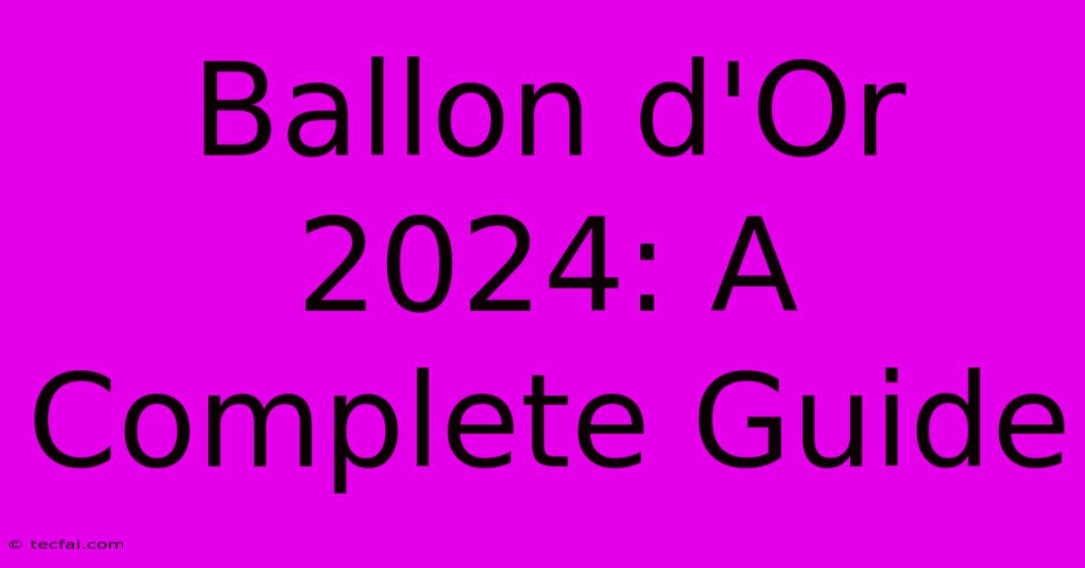 Ballon D'Or 2024: A Complete Guide 