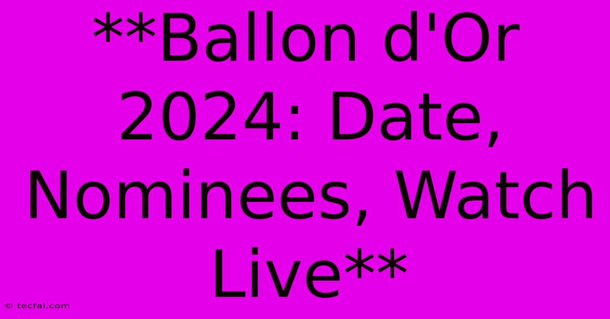 **Ballon D'Or 2024: Date, Nominees, Watch Live**