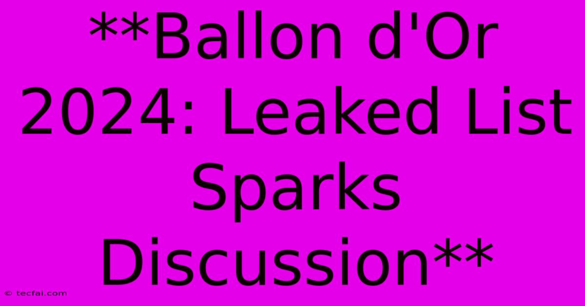 **Ballon D'Or 2024: Leaked List Sparks Discussion** 