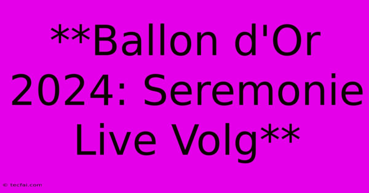 **Ballon D'Or 2024: Seremonie Live Volg** 