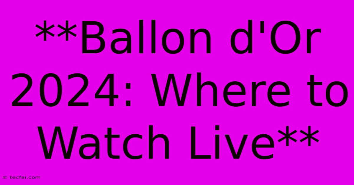 **Ballon D'Or 2024 Where To Watch Live**