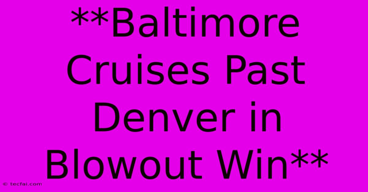 **Baltimore Cruises Past Denver In Blowout Win**