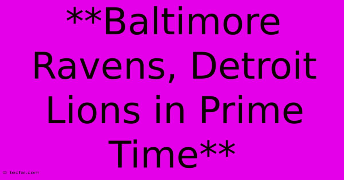 **Baltimore Ravens, Detroit Lions In Prime Time**