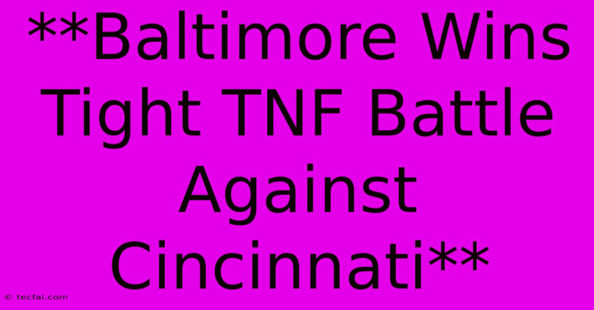 **Baltimore Wins Tight TNF Battle Against Cincinnati**