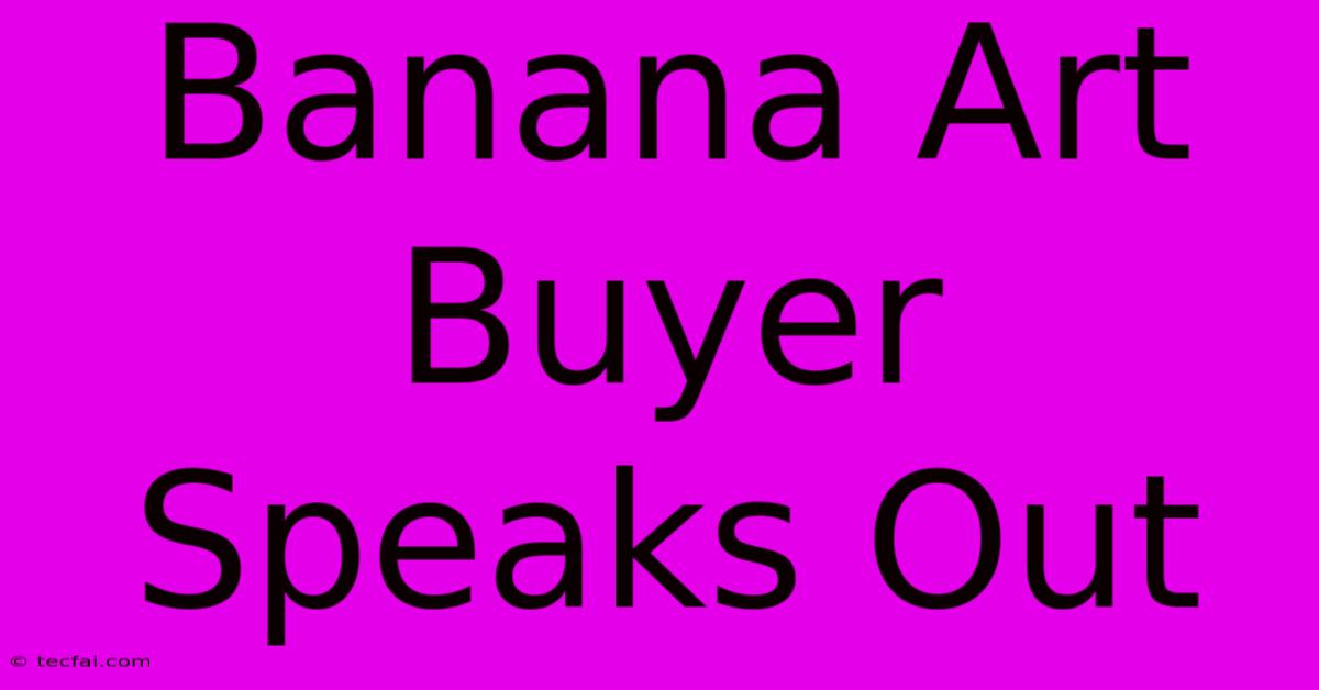 Banana Art Buyer Speaks Out