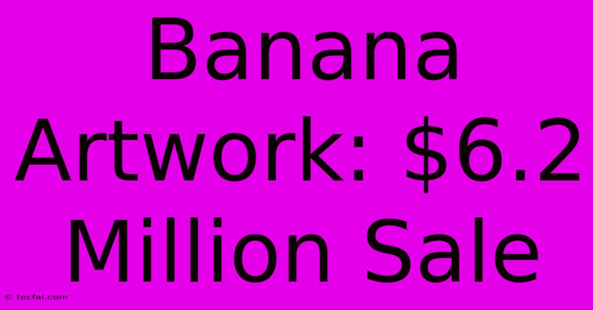 Banana Artwork: $6.2 Million Sale