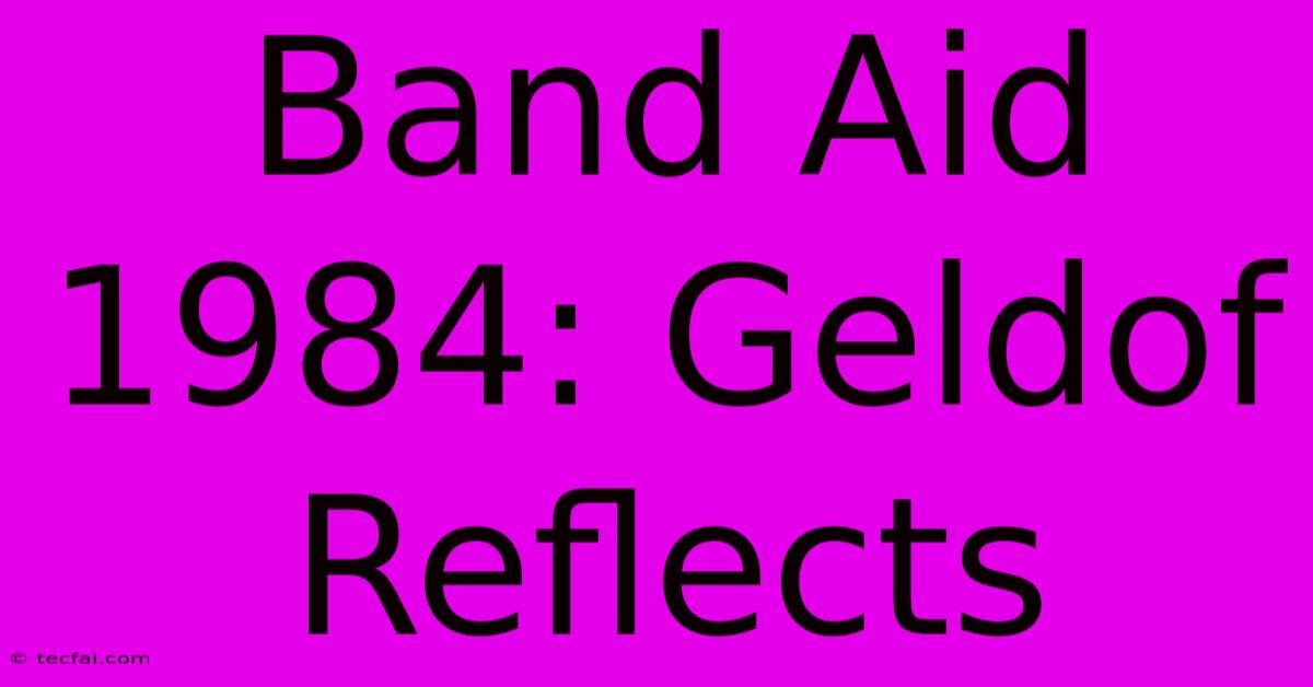 Band Aid 1984: Geldof Reflects