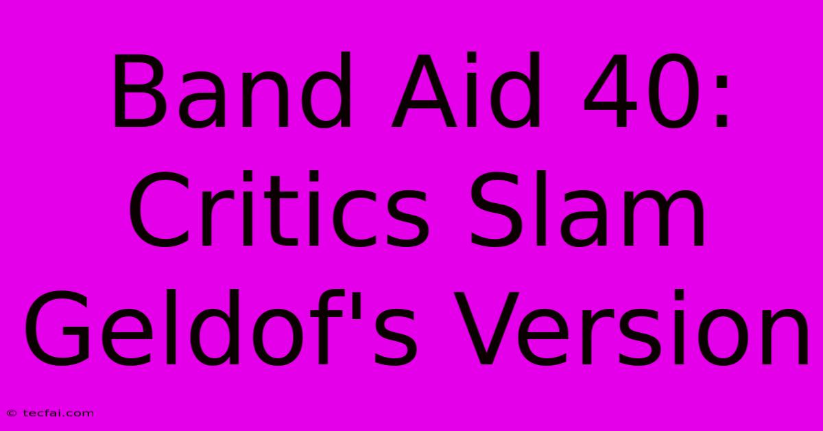 Band Aid 40: Critics Slam Geldof's Version