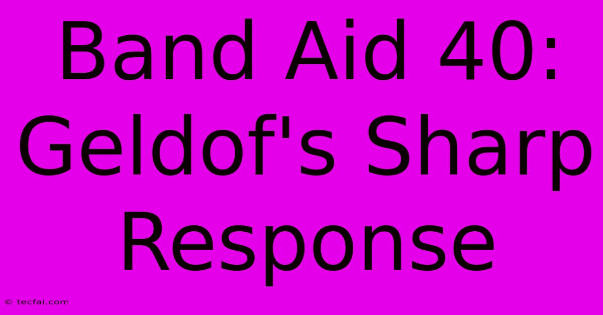 Band Aid 40: Geldof's Sharp Response