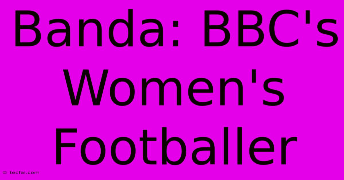 Banda: BBC's Women's Footballer