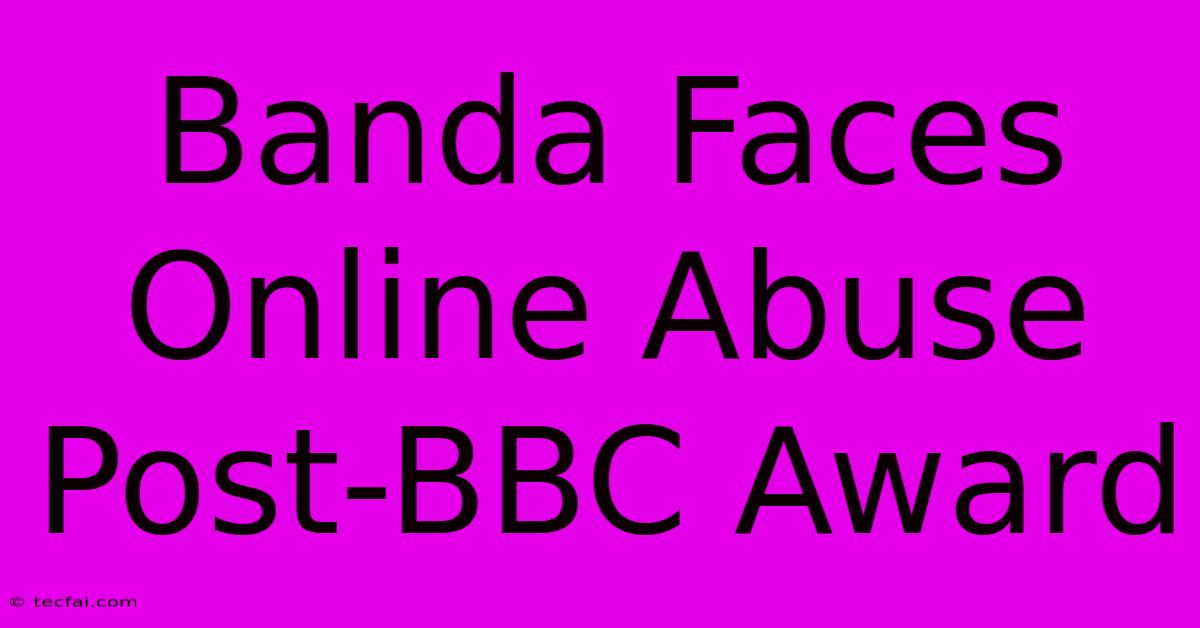 Banda Faces Online Abuse Post-BBC Award