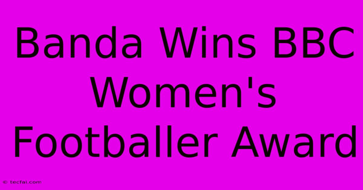 Banda Wins BBC Women's Footballer Award