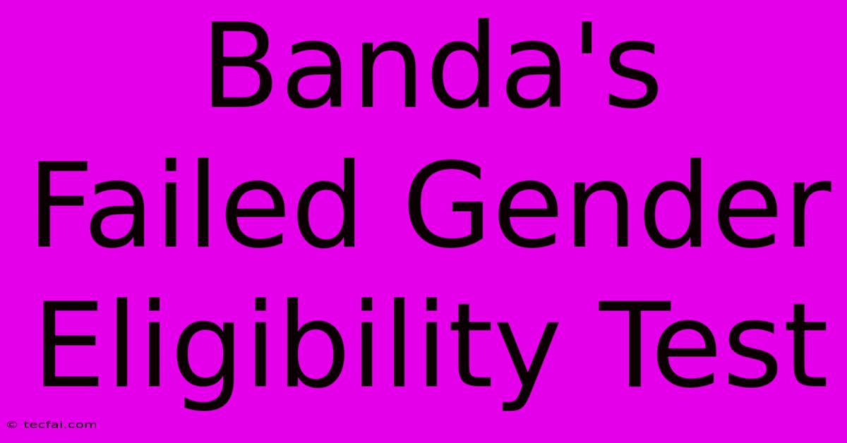 Banda's Failed Gender Eligibility Test