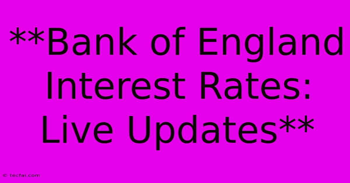 **Bank Of England Interest Rates: Live Updates**