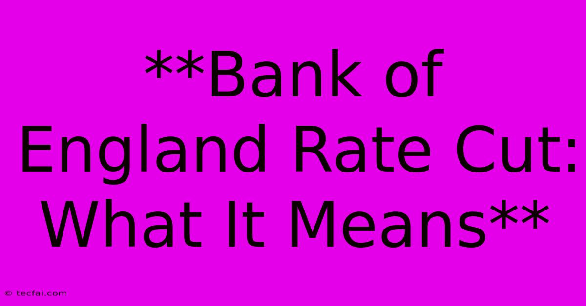 **Bank Of England Rate Cut: What It Means**