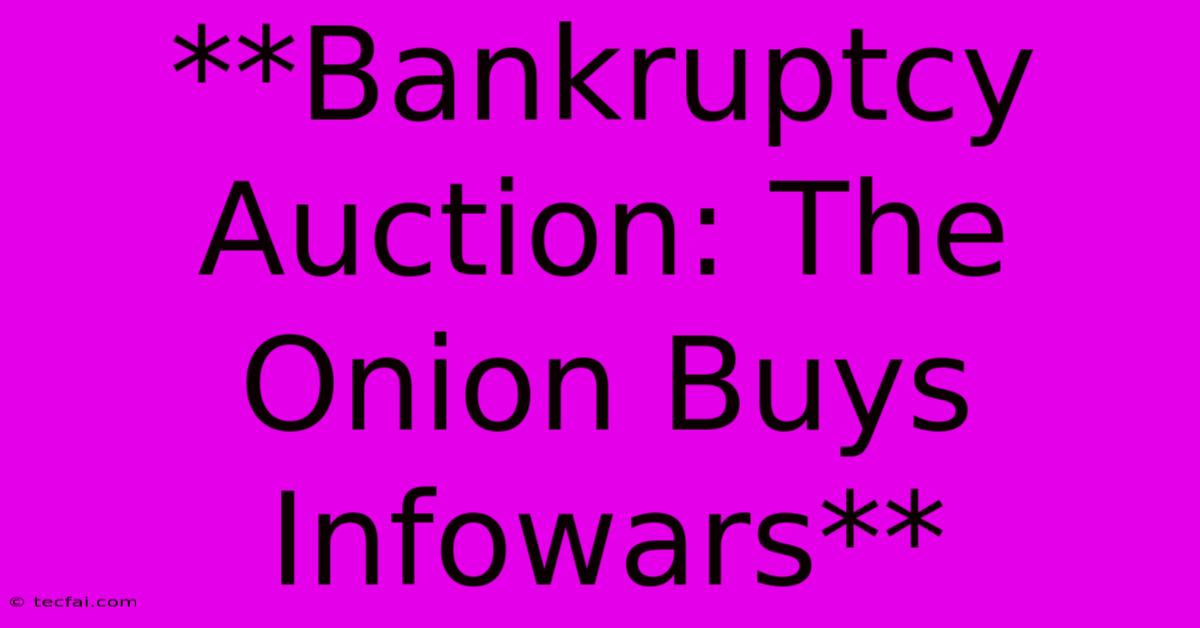 **Bankruptcy Auction: The Onion Buys Infowars** 