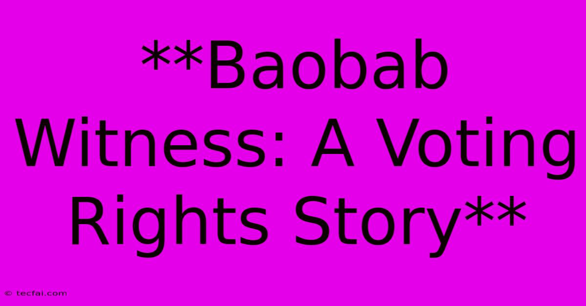 **Baobab Witness: A Voting Rights Story** 