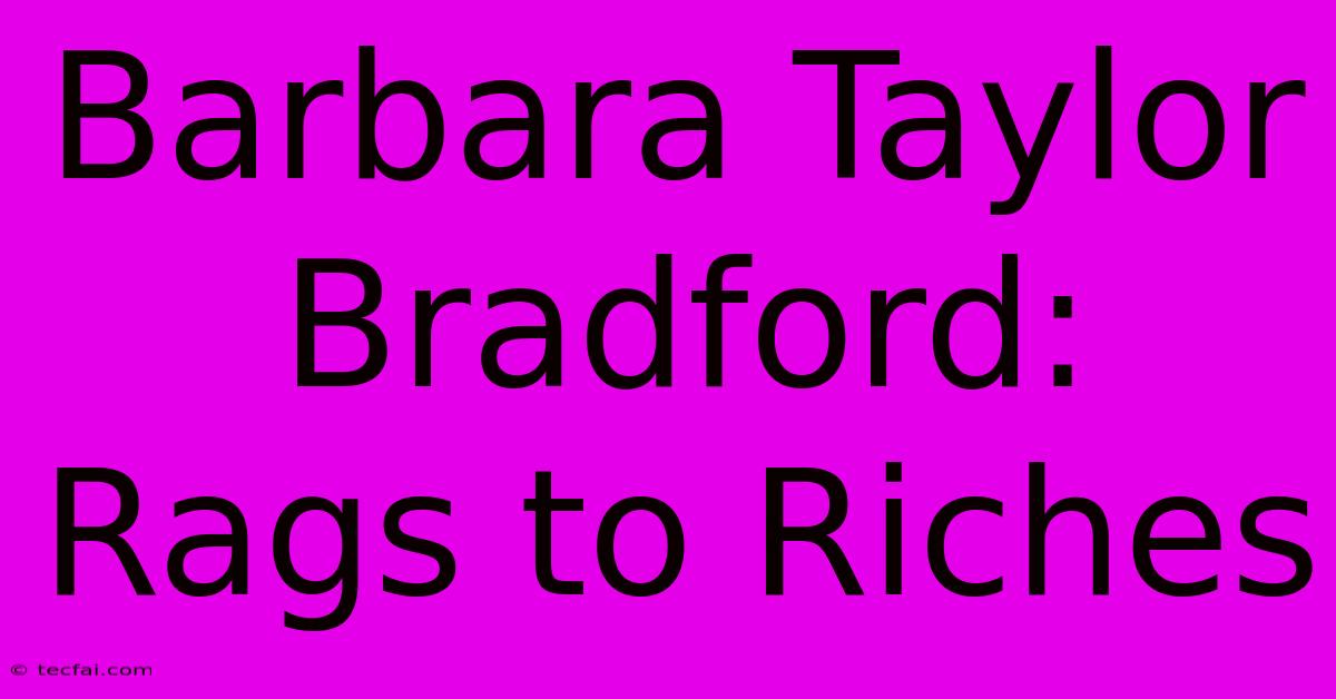 Barbara Taylor Bradford: Rags To Riches