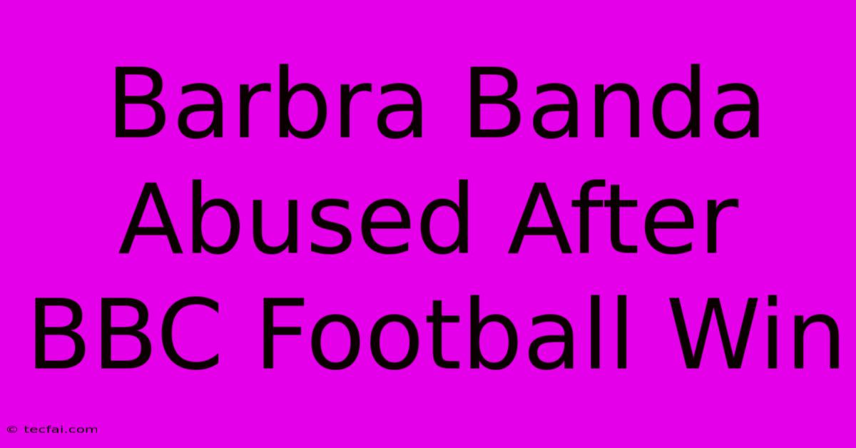 Barbra Banda Abused After BBC Football Win