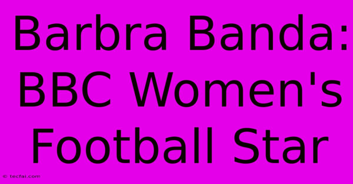 Barbra Banda:  BBC Women's Football Star