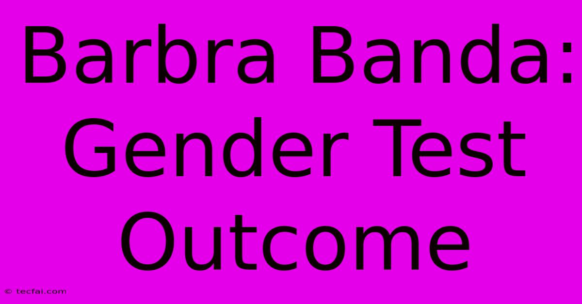 Barbra Banda: Gender Test Outcome