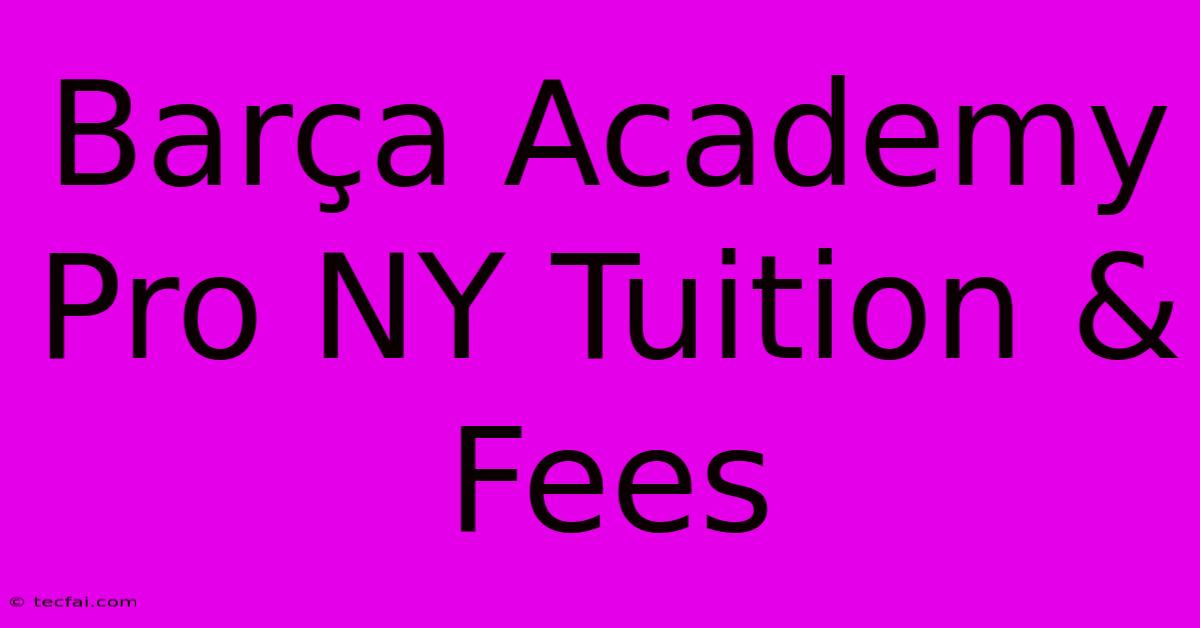 Barça Academy Pro NY Tuition & Fees