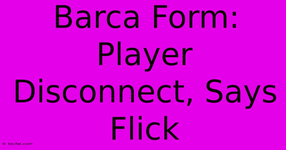 Barca Form: Player Disconnect, Says Flick