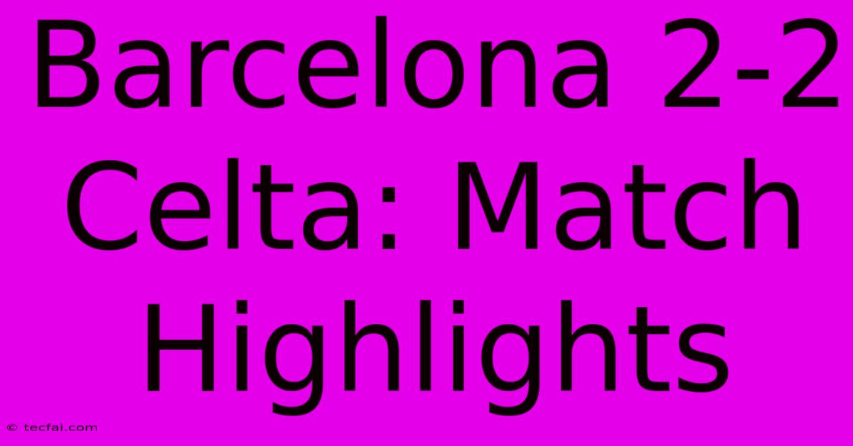 Barcelona 2-2 Celta: Match Highlights