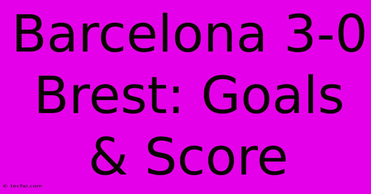 Barcelona 3-0 Brest: Goals & Score