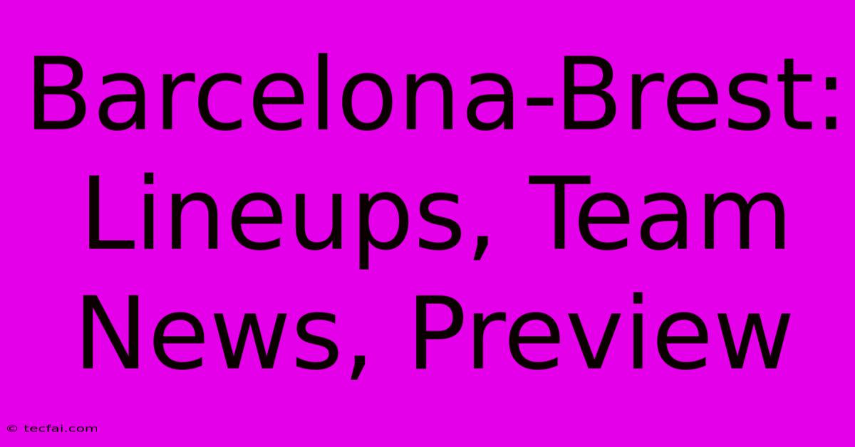 Barcelona-Brest: Lineups, Team News, Preview