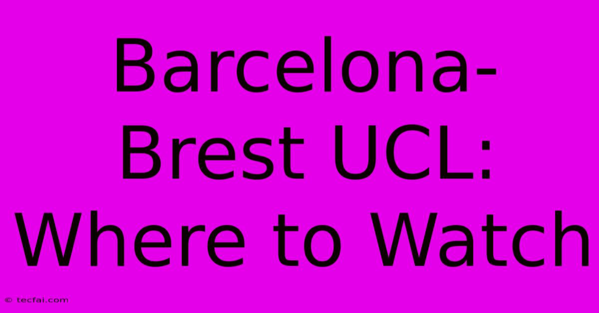 Barcelona-Brest UCL: Where To Watch