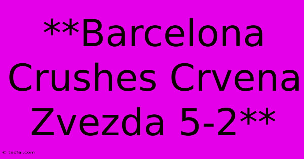 **Barcelona Crushes Crvena Zvezda 5-2** 