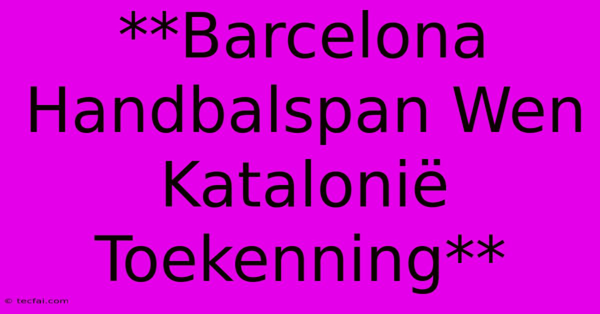 **Barcelona Handbalspan Wen Katalonië Toekenning**