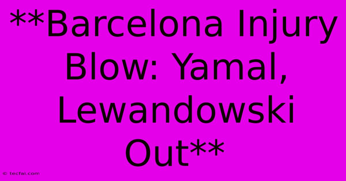 **Barcelona Injury Blow: Yamal, Lewandowski Out**