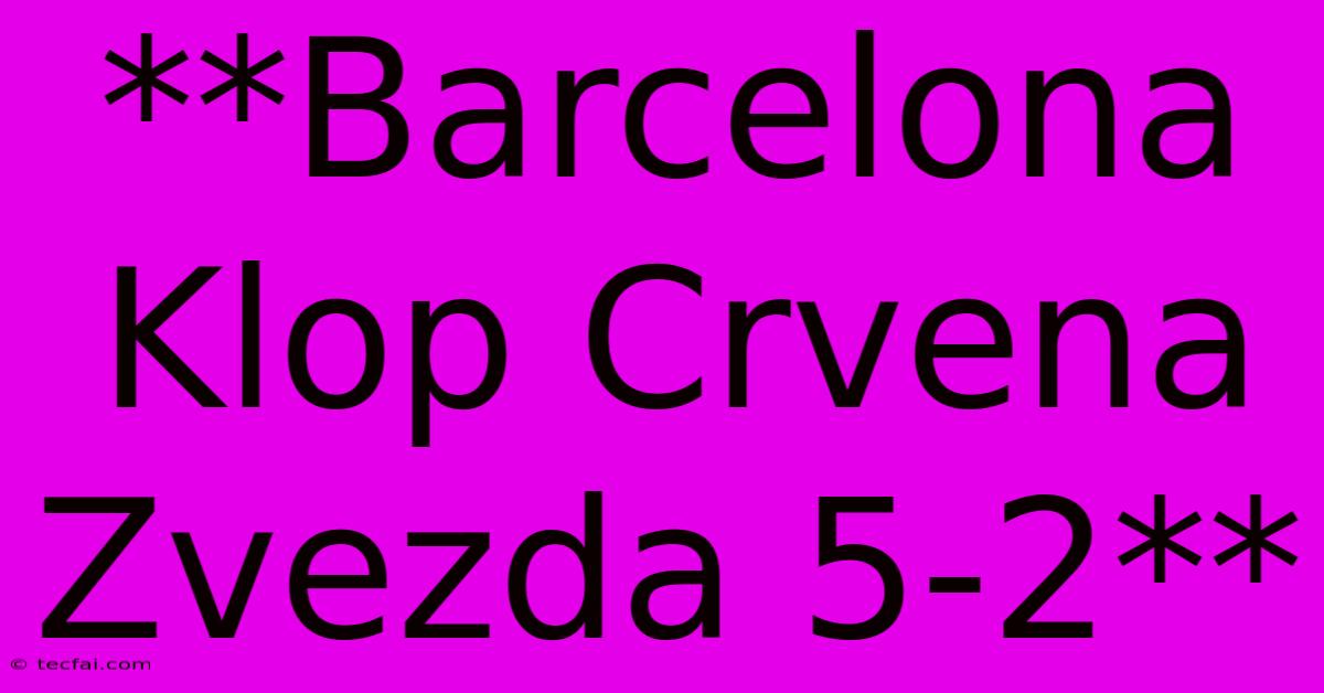 **Barcelona Klop Crvena Zvezda 5-2**