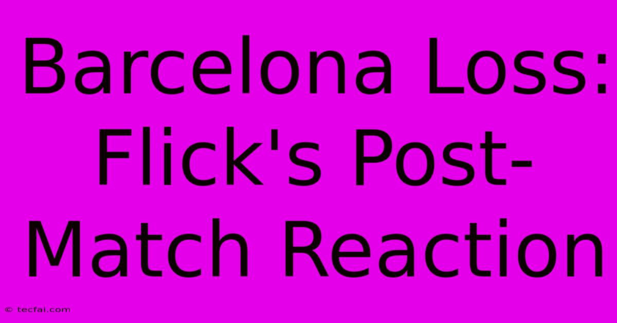 Barcelona Loss: Flick's Post-Match Reaction