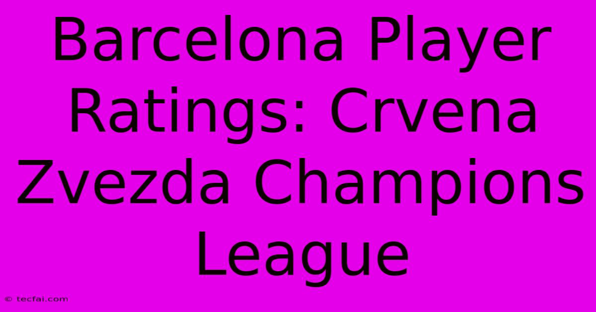 Barcelona Player Ratings: Crvena Zvezda Champions League