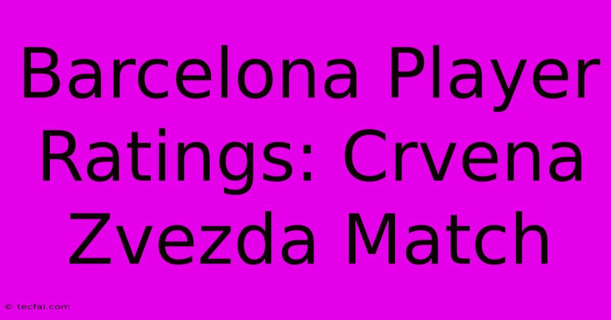 Barcelona Player Ratings: Crvena Zvezda Match