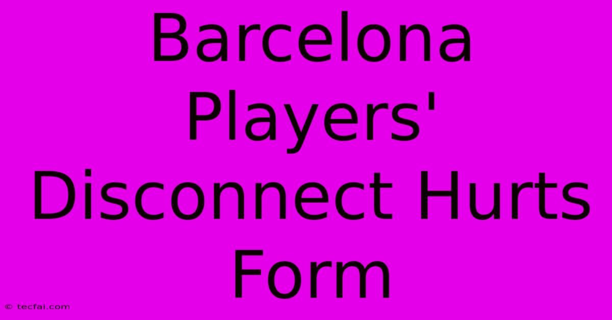 Barcelona Players' Disconnect Hurts Form