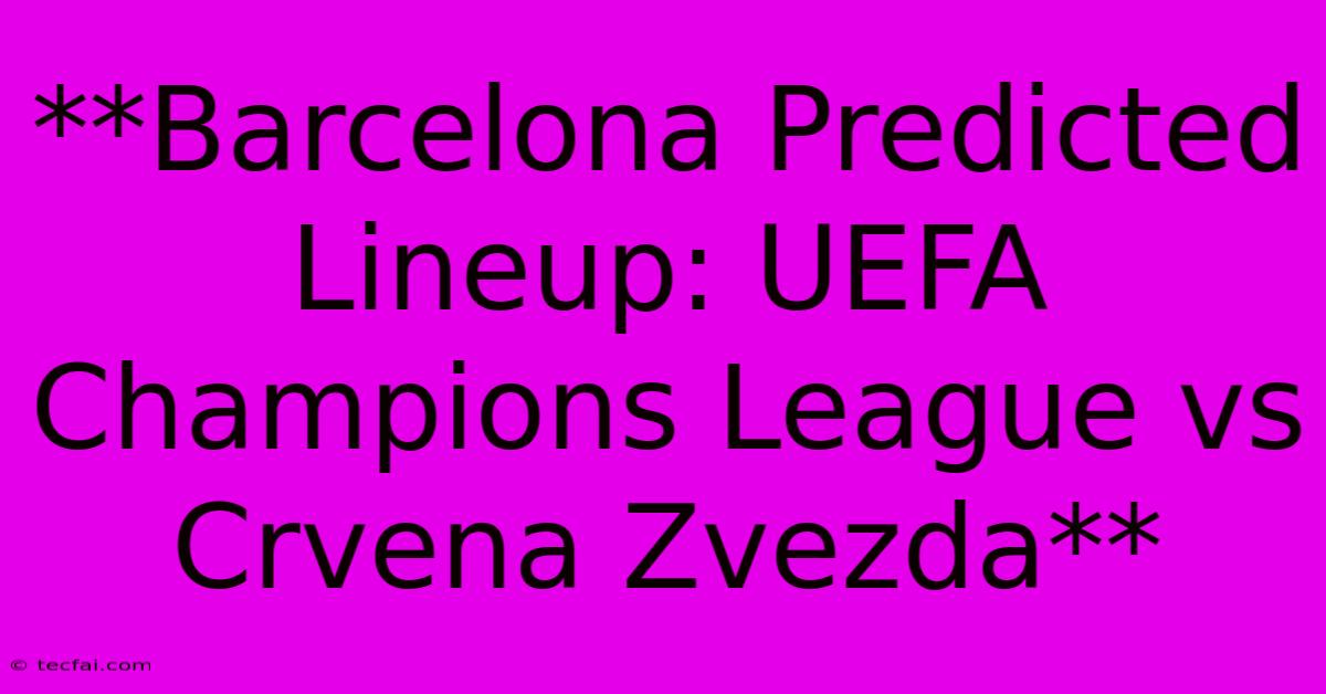 **Barcelona Predicted Lineup: UEFA Champions League Vs Crvena Zvezda**